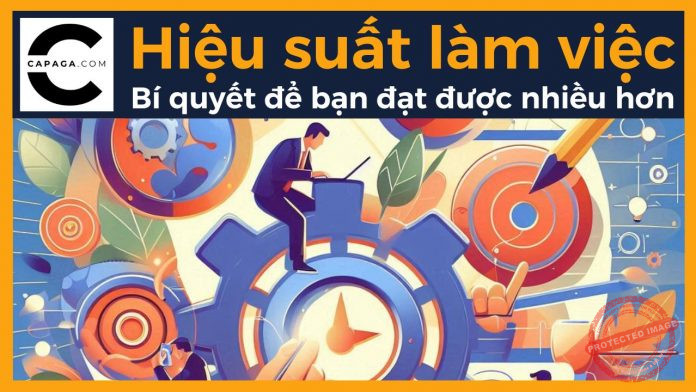 Hiệu suất làm việc: Bí quyết để bạn đạt được nhiều hơn