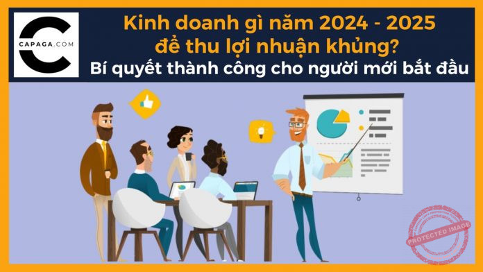Kinh doanh gì năm 2024-2025 để thu lợi nhuận khủng? Bí quyết thành công cho người mới bắt đầu