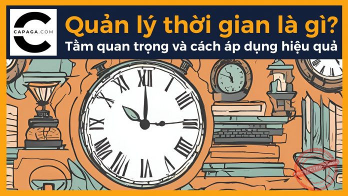 Quản lý thời gian là gì? Khái niệm, tầm quan trọng và cách áp dụng hiệu quả